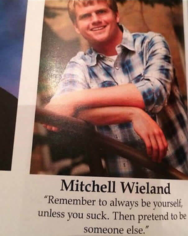 "Remember To Be Yourself, Unless You Suck. Then Pretend To Be Someone Else."